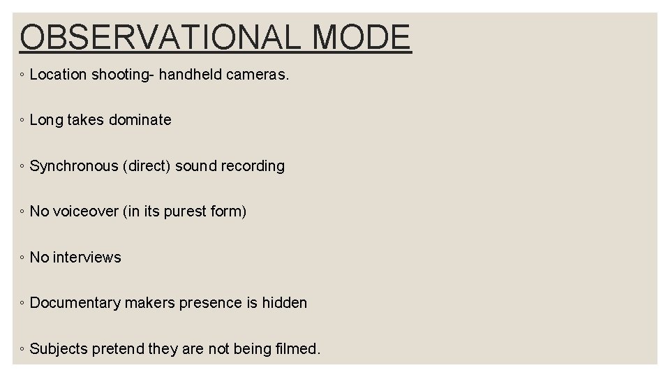 OBSERVATIONAL MODE ◦ Location shooting- handheld cameras. ◦ Long takes dominate ◦ Synchronous (direct)