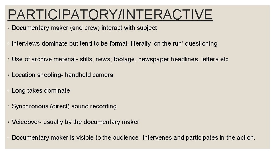 PARTICIPATORY/INTERACTIVE ◦ Documentary maker (and crew) interact with subject ◦ Interviews dominate but tend