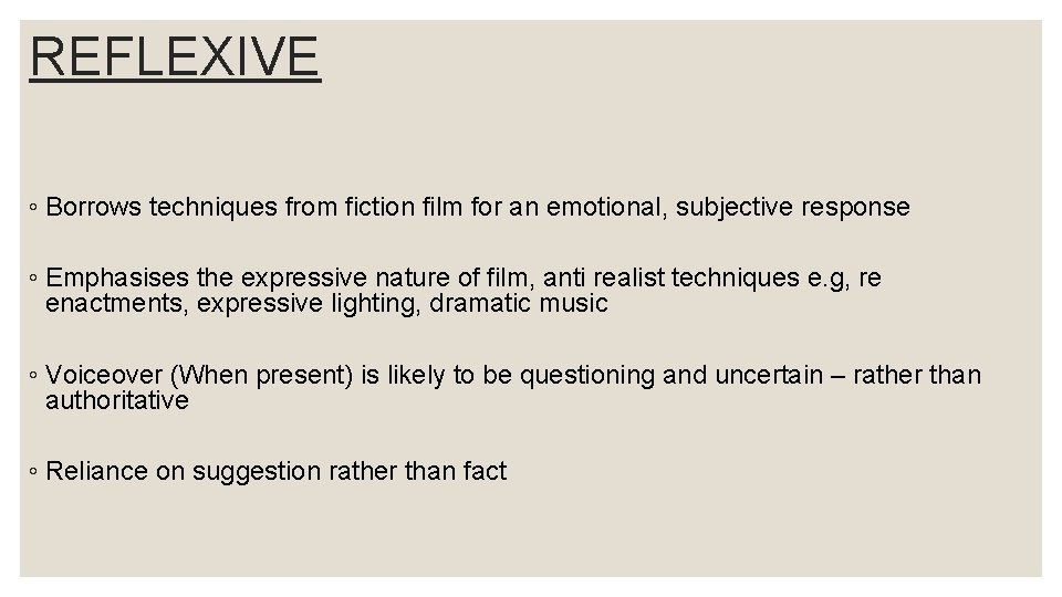 REFLEXIVE ◦ Borrows techniques from fiction film for an emotional, subjective response ◦ Emphasises