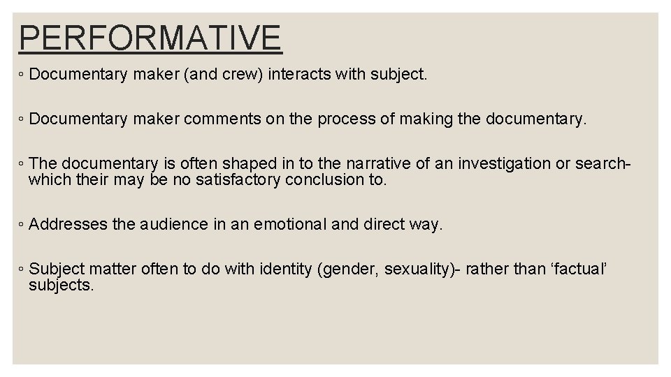 PERFORMATIVE ◦ Documentary maker (and crew) interacts with subject. ◦ Documentary maker comments on