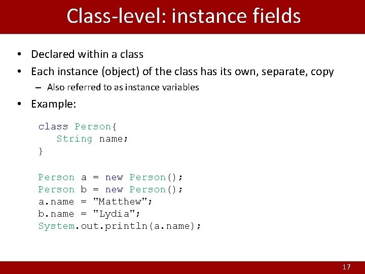 Class-level: instance fields • Declared within a class • Each instance (object) of the