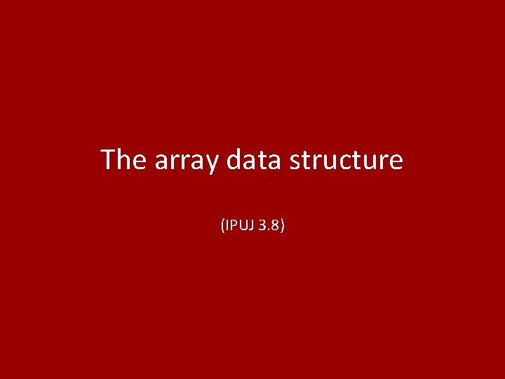 The array data structure (IPUJ 3. 8) 3 