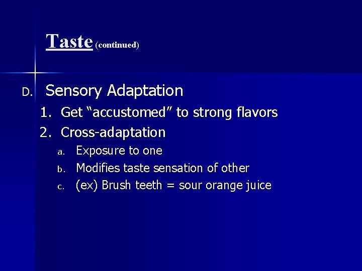 Taste (continued) D. Sensory Adaptation 1. Get “accustomed” to strong flavors 2. Cross-adaptation a.