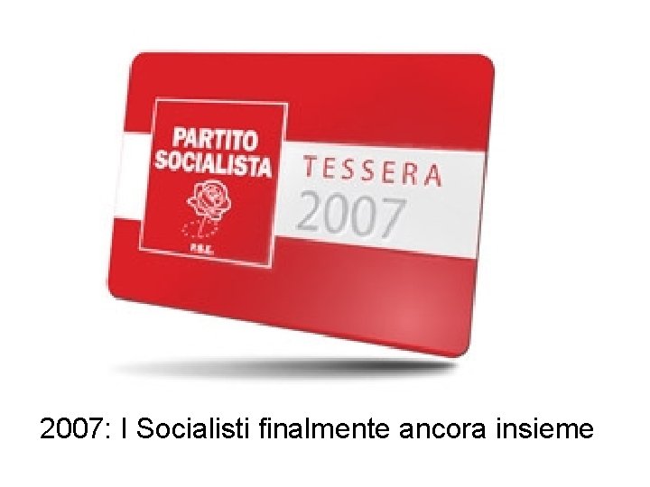 2007: I Socialisti finalmente ancora insieme ………………………… 