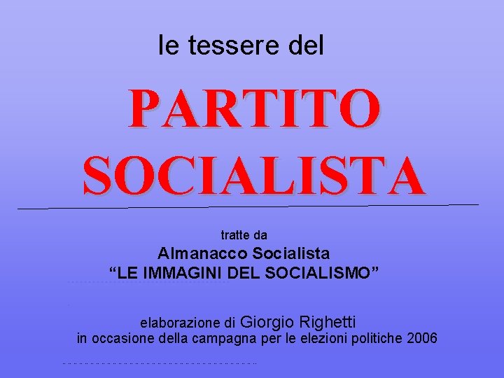 le tessere del PARTITO SOCIALISTA tratte da Almanacco Socialista “LE IMMAGINI DEL SOCIALISMO” ………………….