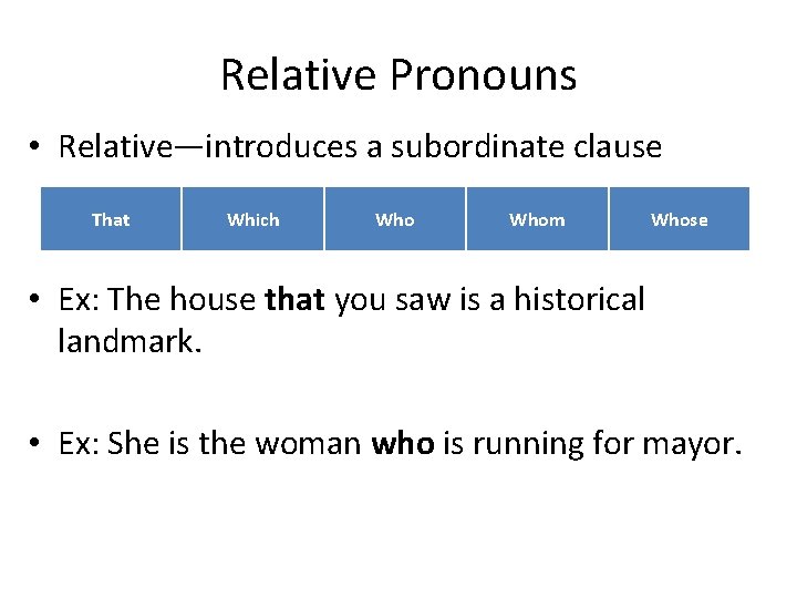 Relative Pronouns • Relative—introduces a subordinate clause That Which Whom Whose • Ex: The