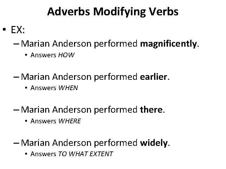 Adverbs Modifying Verbs • EX: – Marian Anderson performed magnificently. • Answers HOW –