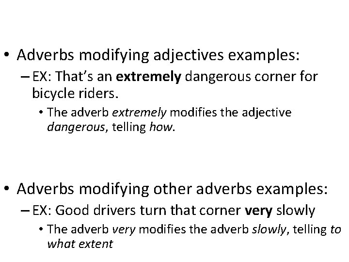  • Adverbs modifying adjectives examples: – EX: That’s an extremely dangerous corner for