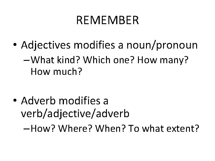 REMEMBER • Adjectives modifies a noun/pronoun – What kind? Which one? How many? How