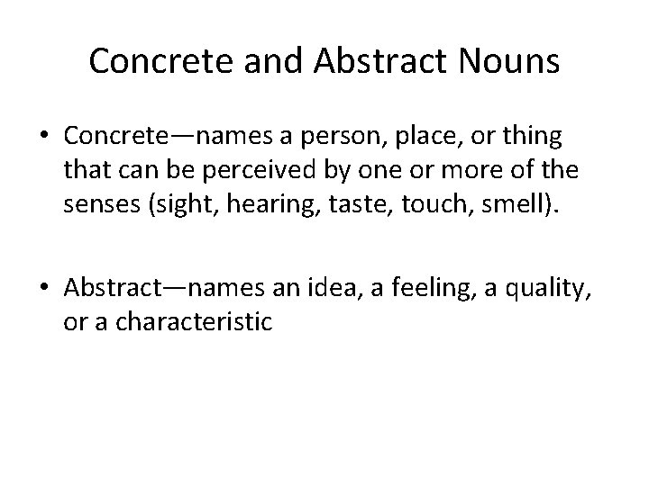 Concrete and Abstract Nouns • Concrete—names a person, place, or thing that can be