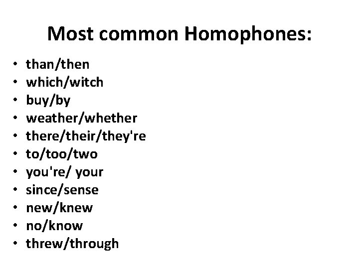 Most common Homophones: • • • than/then which/witch buy/by weather/whethere/their/they're to/too/two you're/ your since/sense