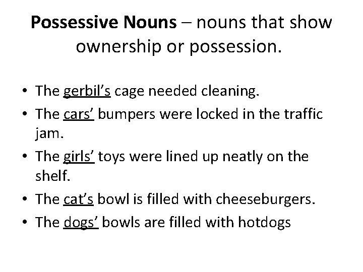 Possessive Nouns – nouns that show ownership or possession. • The gerbil’s cage needed