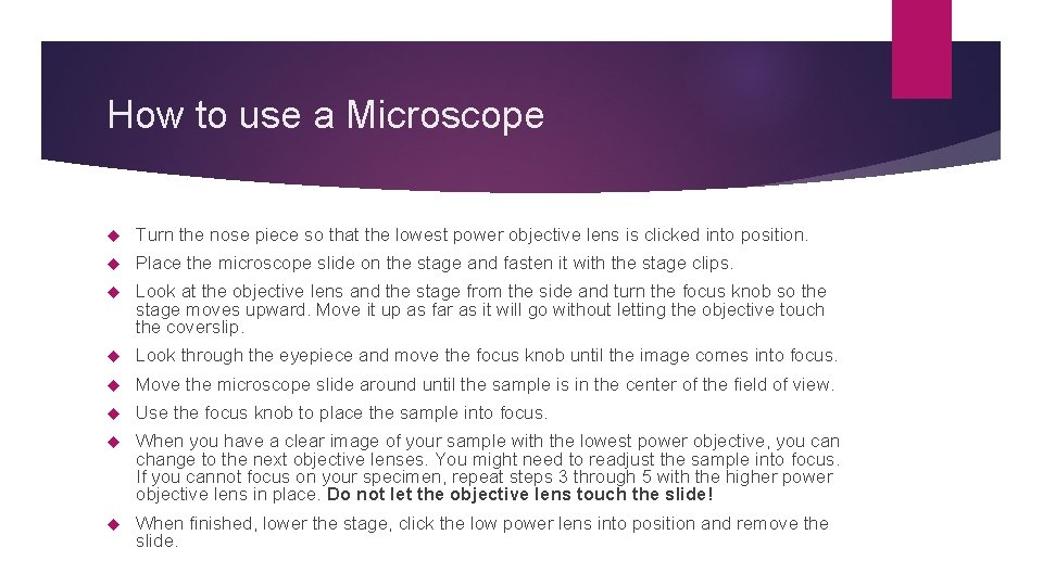 How to use a Microscope Turn the nose piece so that the lowest power