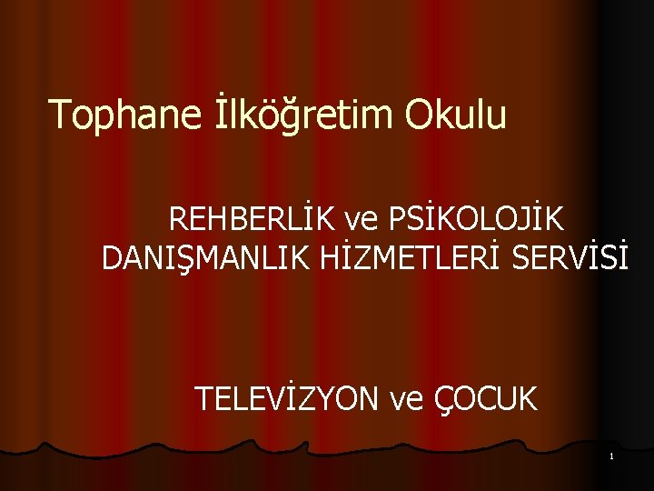 Tophane İlköğretim Okulu REHBERLİK ve PSİKOLOJİK DANIŞMANLIK HİZMETLERİ SERVİSİ TELEVİZYON ve ÇOCUK 1 