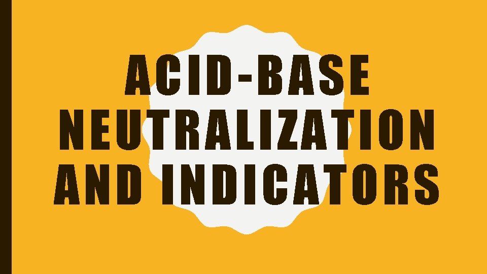 ACID-BASE NEUTRALIZATION AND INDICATORS 