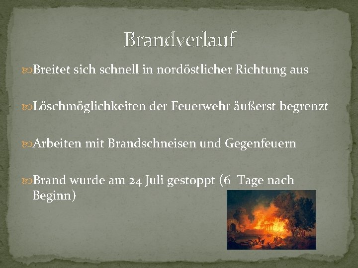 Brandverlauf Breitet sich schnell in nordöstlicher Richtung aus Löschmöglichkeiten der Feuerwehr äußerst begrenzt Arbeiten