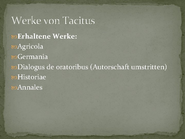Werke von Tacitus Erhaltene Werke: Agricola Germania Dialogus de oratoribus (Autorschaft umstritten) Historiae Annales