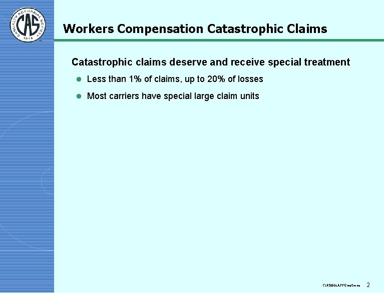 Workers Compensation Catastrophic Claims Catastrophic claims deserve and receive special treatment l Less than
