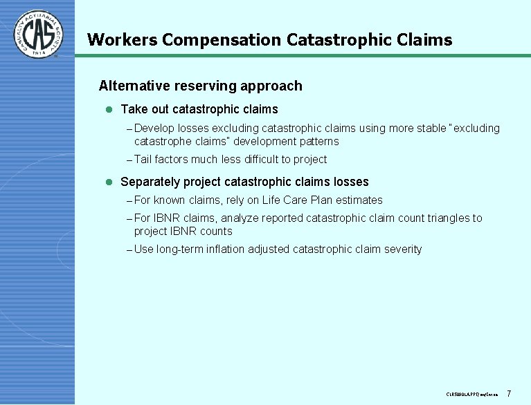 Workers Compensation Catastrophic Claims Alternative reserving approach l Take out catastrophic claims – Develop