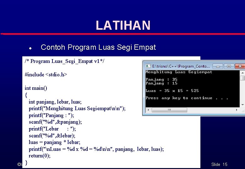 LATIHAN l Contoh Program Luas Segi Empat /* Program Luas_Segi_Empat v 1*/ #include <stdio.