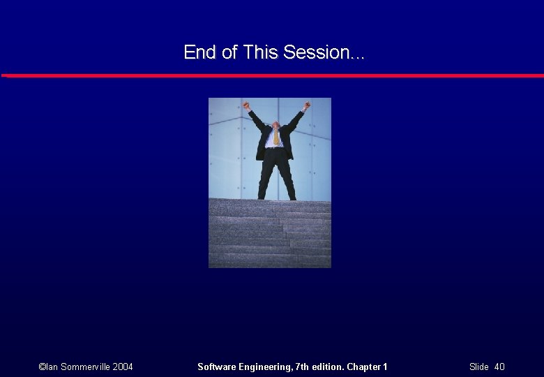 End of This Session. . . ©Ian Sommerville 2004 Software Engineering, 7 th edition.