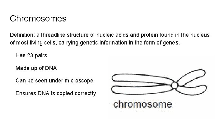 Chromosomes Definition: a threadlike structure of nucleic acids and protein found in the nucleus