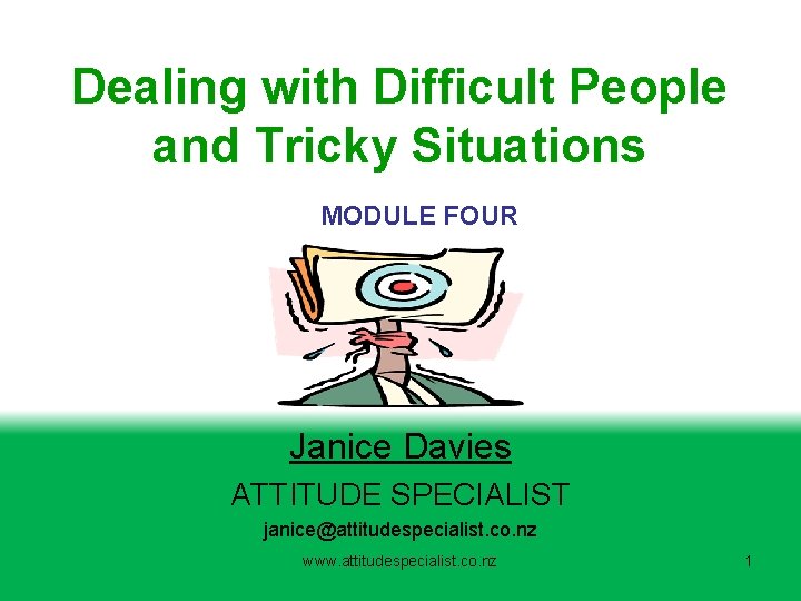 Dealing with Difficult People and Tricky Situations MODULE FOUR Janice Davies ATTITUDE SPECIALIST janice@attitudespecialist.