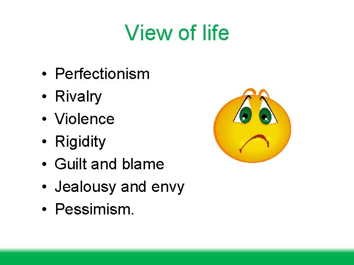 View of life • • Perfectionism Rivalry Violence Rigidity Guilt and blame Jealousy and