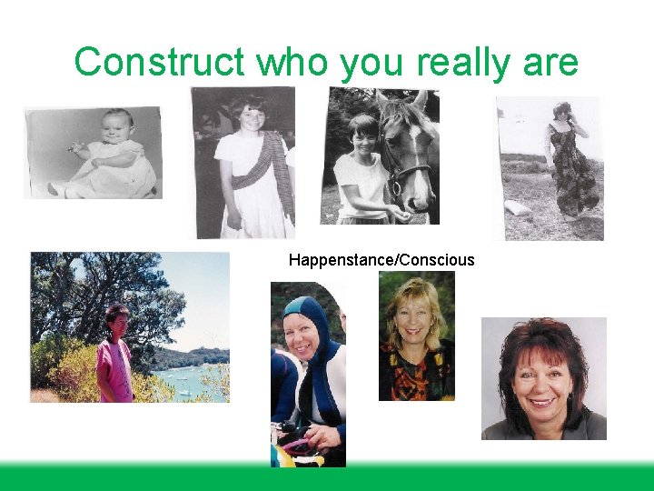 Construct who you really are Happenstance/Conscious 