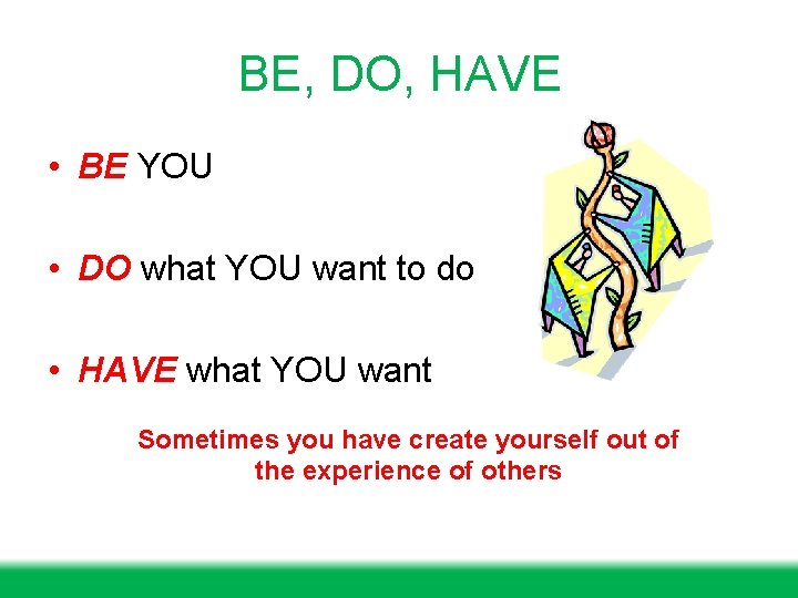 BE, DO, HAVE • BE YOU • DO what YOU want to do •