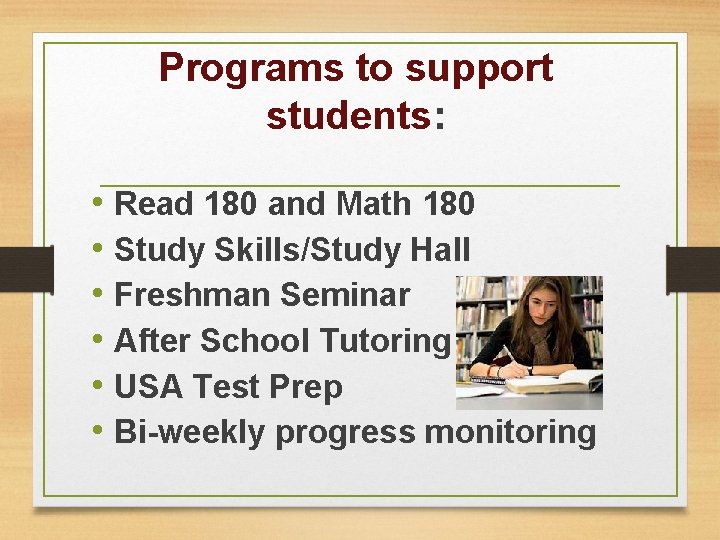Programs to support students: • Read 180 and Math 180 • Study Skills/Study Hall