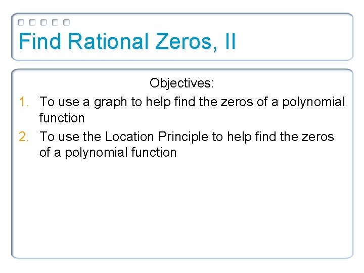Find Rational Zeros, II Objectives: 1. To use a graph to help find the