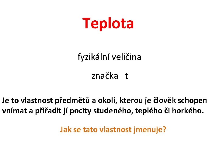 Teplota fyzikální veličina značka t Je to vlastnost předmětů a okolí, kterou je člověk