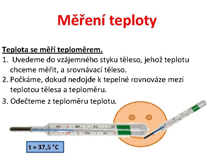 Měření teploty Teplota se měří teploměrem. 1. Uvedeme do vzájemného styku těleso, jehož teplotu