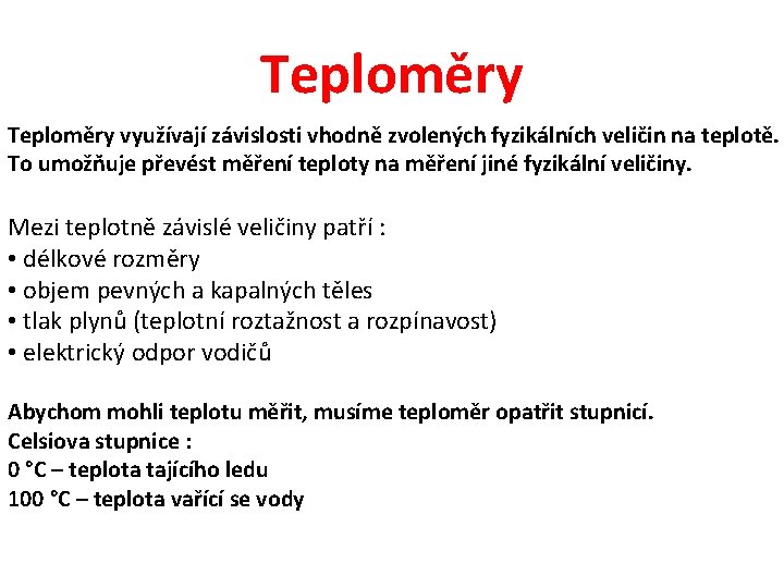 Teploměry využívají závislosti vhodně zvolených fyzikálních veličin na teplotě. To umožňuje převést měření teploty