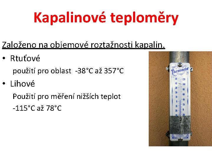 Kapalinové teploměry Založeno na objemové roztažnosti kapalin. • Rtuťové použití pro oblast -38°C až