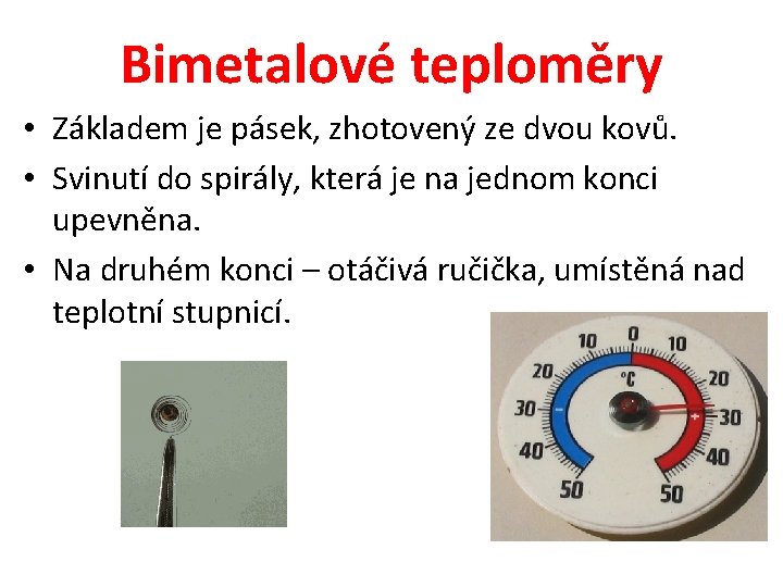 Bimetalové teploměry • Základem je pásek, zhotovený ze dvou kovů. • Svinutí do spirály,