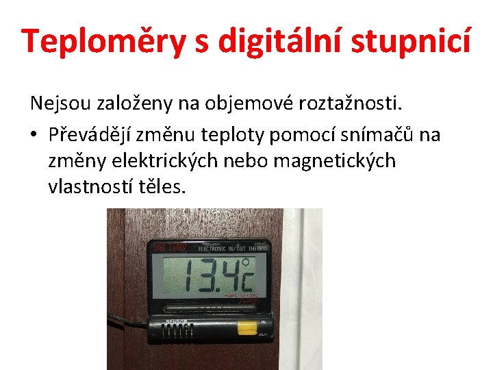 Teploměry s digitální stupnicí Nejsou založeny na objemové roztažnosti. • Převádějí změnu teploty pomocí