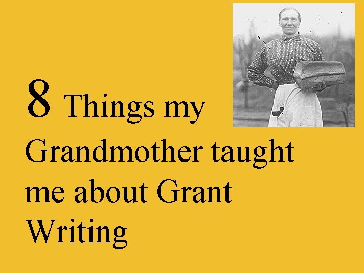 8 Things my Grandmother taught me about Grant Writing 