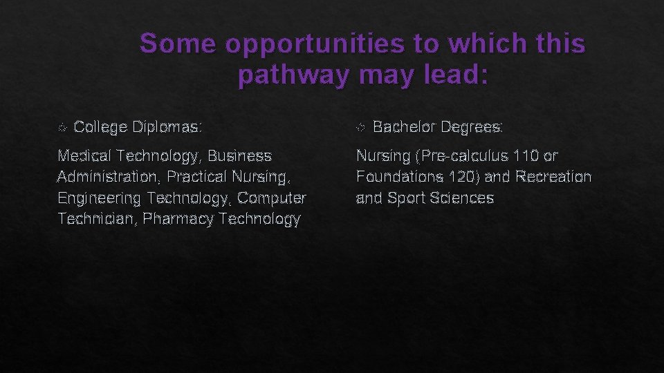 Some opportunities to which this pathway may lead: College Diplomas: Medical Technology, Business Administration,