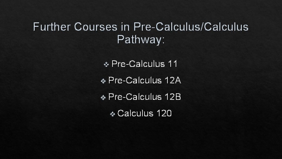 Further Courses in Pre-Calculus/Calculus Pathway: v Pre-Calculus 11 v Pre-Calculus 12 A v Pre-Calculus