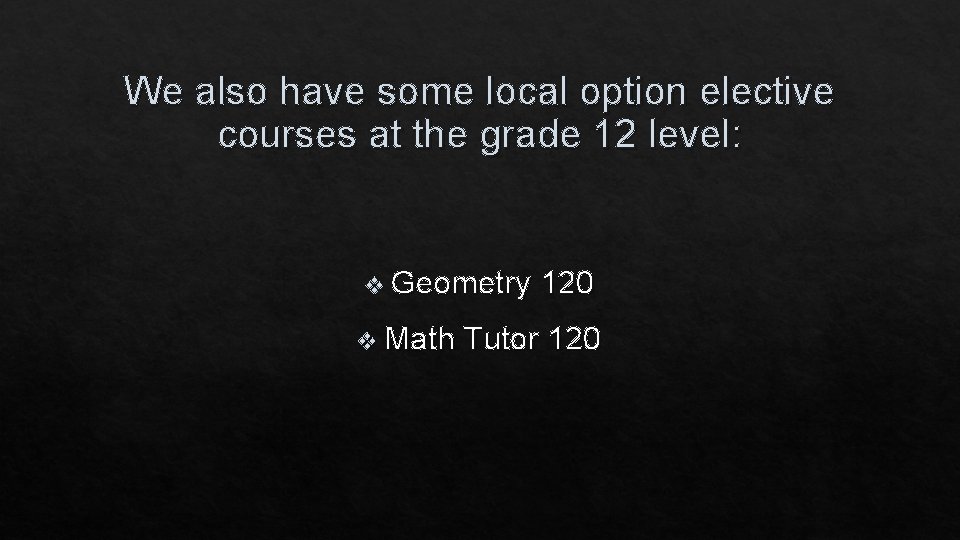 We also have some local option elective courses at the grade 12 level: v