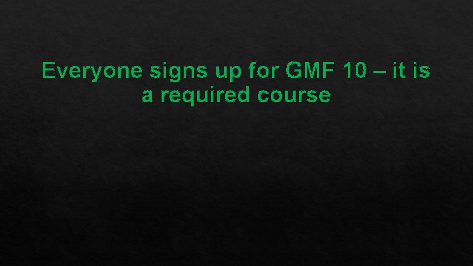 Everyone signs up for GMF 10 – it is a required course 