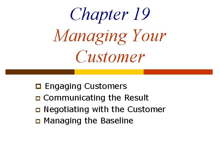 Chapter 19 Managing Your Customer p Engaging Customers p p p Communicating the Result