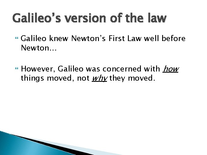 Galileo’s version of the law Galileo knew Newton’s First Law well before Newton… However,