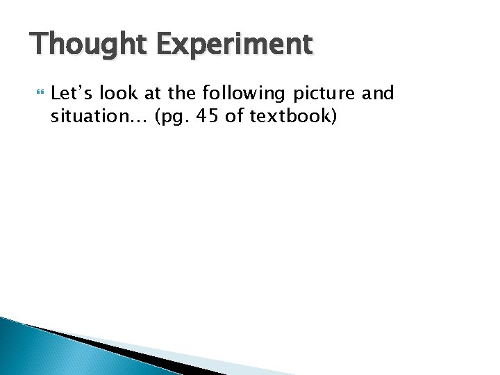 Thought Experiment Let’s look at the following picture and situation… (pg. 45 of textbook)