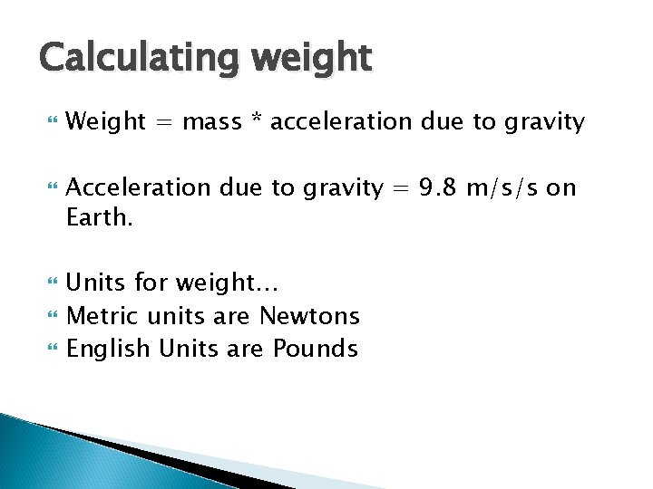 Calculating weight Weight = mass * acceleration due to gravity Acceleration due to gravity