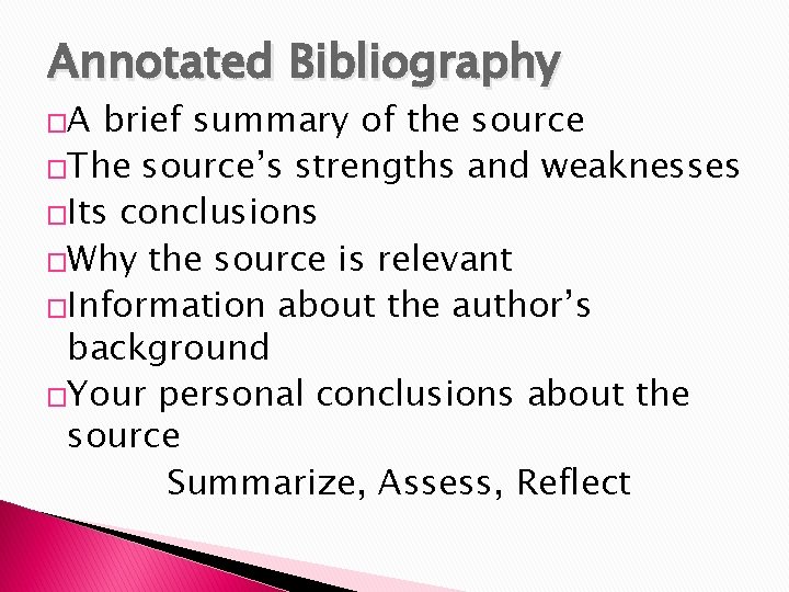 Annotated Bibliography �A brief summary of the source �The source’s strengths and weaknesses �Its