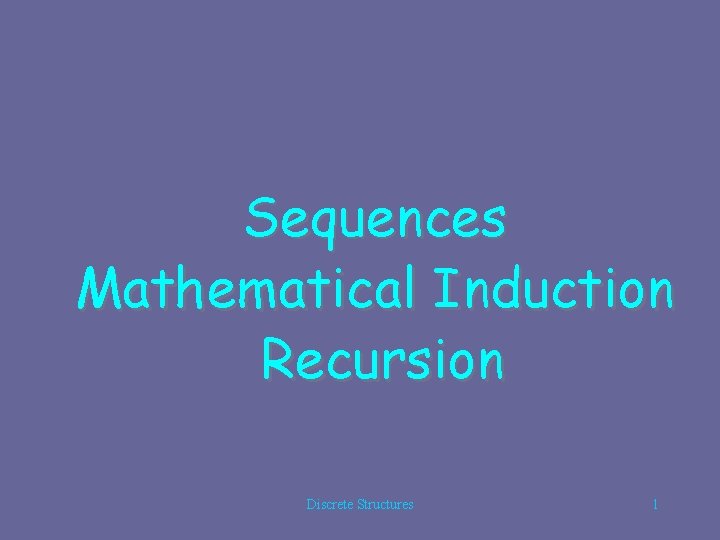 Sequences Mathematical Induction Recursion Discrete Structures 1 