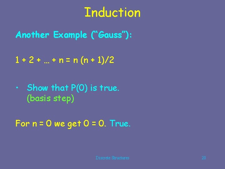 Induction Another Example (“Gauss”): 1 + 2 + … + n = n (n